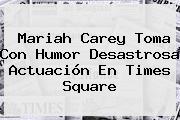 <b>Mariah Carey</b> Toma Con Humor Desastrosa Actuación En Times Square