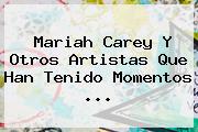 <b>Mariah Carey</b> Y Otros Artistas Que Han Tenido Momentos ...