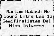 <b>Mariam Habach</b> No Figuró Entre Las 13 Semifinalistas Del Miss Universo