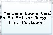 Mariana Duque Ganó En Su Primer Juego - <b>Liga Postobon</b>