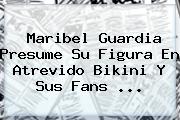 <b>Maribel Guardia</b> Presume Su Figura En Atrevido Bikini Y Sus Fans ...