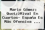 <b>Mario Gómez</b>: Quot;¿Rival En Cuartos? España Es Más Ofensiva ...