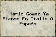 <b>Mario Gomez</b> Ya Piensa En Italia O España