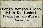 Mario Vargas Llosa: Hija De <b>Isabel Preysler</b> Confirma Romance
