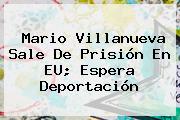 <b>Mario Villanueva</b> Sale De Prisión En EU; Espera Deportación