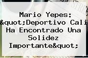 Mario Yepes: "<b>Deportivo Cali</b> Ha Encontrado Una Solidez Importante"
