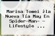 <b>Marisa Tomei</b> ¿la Nueva Tía May En Spider-Man? - Lifestyle <b>...</b>
