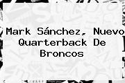 <b>Mark Sánchez</b>, Nuevo Quarterback De Broncos