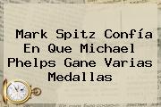 Mark Spitz Confía En Que <b>Michael Phelps</b> Gane Varias Medallas