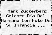 <b>Mark Zuckerberg</b> Celebra Día Del Hermano Con Foto De Su Infancia <b>...</b>