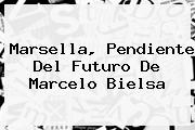 Marsella, Pendiente Del Futuro De <b>Marcelo Bielsa</b>