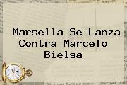 Marsella Se Lanza Contra <b>Marcelo Bielsa</b>