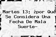 <b>Martes 13</b>: ¿por Qué Se Considera Una Fecha De Mala Suerte?