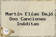 <b>Martín Elías</b> Dejó Dos Canciones Inéditas