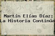 <b>Martín Elías</b> Díaz: La Historia Continúa