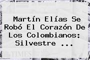 <b>Martín Elías</b> Se Robó El Corazón De Los Colombianos: Silvestre ...
