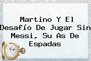 Martino Y El Desafío De Jugar Sin <b>Messi</b>, Su As De Espadas