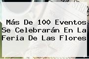Más De 100 Eventos Se Celebrarán En La <b>Feria De Las Flores</b>