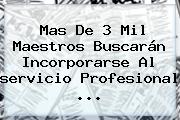 Mas De 3 Mil Maestros Buscarán Incorporarse Al <b>servicio Profesional</b> ...