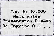 Ver mas de 40000 aspirantes presentaron examen de ingreso a u Más De 40.000 Aspirantes Presentaron Examen De Ingreso A U ...