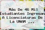 Más De 46 Mil Estudiantes Ingresan A Licenciaturas De La <b>UNAM</b> <b>...</b>