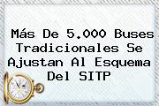 Más De 5.000 Buses Tradicionales Se Ajustan Al Esquema Del <b>SITP</b>