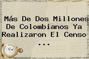 Más De Dos Millones De Colombianos Ya Realizaron El <b>Censo</b> ...