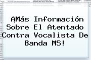 ¡Más Información Sobre El Atentado Contra Vocalista De <b>Banda MS</b>!