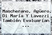 <b>Mascherano</b>, Agüero, Di María Y Lavezzi También Evaluarían ...