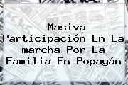 Masiva Participación En La <b>marcha Por La Familia</b> En Popayán
