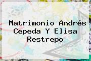 Matrimonio Andrés Cepeda Y <b>Elisa Restrepo</b>