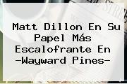 Matt Dillon En Su Papel Más Escalofrante En ?<b>Wayward Pines</b>?