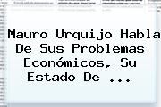 <b>Mauro Urquijo</b> Habla De Sus Problemas Económicos, Su Estado De ...