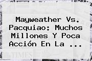 Mayweather Vs. <b>Pacquiao</b>: Muchos Millones Y Poca Acción En La <b>...</b>