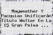 Mayweather Y <b>Pacquiao</b> Unificarán Título Welter En La 1ª Gran Pelea <b>...</b>