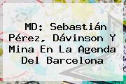 MD: Sebastián Pérez, <b>Dávinson</b> Y Mina En La Agenda Del Barcelona