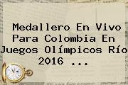 Medallero En Vivo Para Colombia En <b>Juegos Olímpicos Río 2016</b> ...