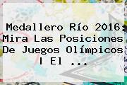 <b>Medallero</b> Río <b>2016</b>: Mira Las Posiciones De <b>Juegos Olímpicos</b> | El ...