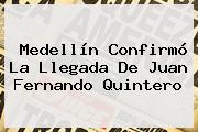 Medellín Confirmó La Llegada De <b>Juan Fernando Quintero</b>