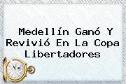Medellín Ganó Y Revivió En La <b>Copa Libertadores</b>