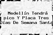 Medellín Tendrá <b>pico Y Placa</b> Tres Días De <b>Semana Santa</b>