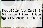<b>Medellín Vs Cali</b> En Vivo En Final Liga Águila 2015-I (0-0)