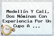 Ver medellin y cali dos nominas con experiencia por un cupo a Medellín Y <b>Cali</b>, Dos Nóminas Con Experiencia Por Un Cupo A ...