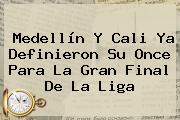 <b>Medellín</b> Y <b>Cali</b> Ya Definieron Su Once Para La Gran Final De La Liga