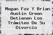 Ver megan fox y brian austin green detienen los tramites de su divorcio <b>Megan Fox</b> Y Brian Austin Green Detienen Los Trámites De Su Divorcio