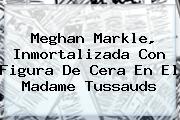 <b>Meghan Markle</b>, Inmortalizada Con Figura De Cera En El Madame Tussauds