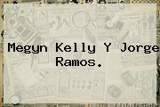 Megyn Kelly Y <b>Jorge Ramos</b>.