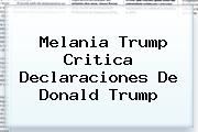 Ver melania trump critica declaraciones de donald trump Melania Trump Critica Declaraciones De <b>Donald Trump</b>