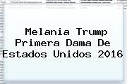 <b>Melania Trump</b> Primera Dama De Estados Unidos 2016