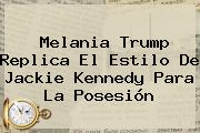 <b>Melania Trump</b> Replica El Estilo De Jackie Kennedy Para La Posesión